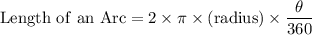 \rm{ Length\ of\ an\ Arc = 2\times \pi \times(radius)\times\dfrac{\theta}{360}