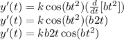 y'(t)=k \cos (bt^2)(\frac{d}{dt}[bt^2])\\ y'(t)=k\cos(bt^2)(b2t)\\ y'(t)= kb2t\cos(bt^2)