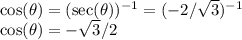 \cos(\theta)=(\sec(\theta))^{-1}=(-2/\sqrt{3})^{-1}\\\cos(\theta)=-\sqrt{3}/2