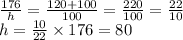 \frac{176}{h} =\frac{120+100}{100} =\frac{220}{100} =\frac{22}{10} \\h=\frac{10}{22} \times 176=80