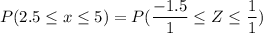 P(2.5 \leq x \leq 5) = P(\dfrac{-1.5}{1} \leq Z \leq \dfrac{1}{1})