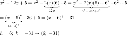 x^2-12x+5=x^2-\underbrace{2(x)(6)}_{12x}+5=\underbrace{x^2-2(x)(6)+6^2}_{a^2-2ab+b^2}-6^2+5\\\\=\underbrace{(x-6)^2}_{(a-b)^2}-36+5=(x-6)^2-31\\\\h=6;\ k=-31\to(6;\ -31)