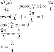\dfrac{dt(x)}{dx} = p cos( \frac{2\pi}{ L} x)\times \dfrac{2\pi}{L}\\ p cos( \frac{2\pi}{ L} x)\times \dfrac{2\pi}{L}=0\\cos( \frac{2\pi}{ L} x)=0\\ \dfrac{2\pi}{ L} x=\dfrac{\pi}{2}\\\\x=\dfrac{L}{4}