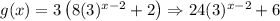 g(x)=3\left(8(3)^{x-2}+2\right)\Rightarrow 24(3)^{x-2}+6