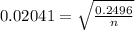 0.02041 = \sqrt{ \frac{ 0.2496}{n} }