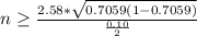 n \ge \frac{ 2.58 *  \sqrt{ 0.7059  (1- 0.7059)} }{\frac{0.10 }{2} }