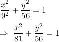 \dfrac{x^2}{9^2}+\dfrac{y^2}{56}=1\\\\\Rightarrow\ \dfrac{x^2}{81}+\dfrac{y^2}{56}=1