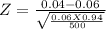 Z = \frac{0.04 -0.06}{\sqrt{\frac{0.06 X 0.94}{500} } }