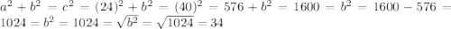 a {}^{2} + b {}^{2}  = c {}^{2} = (24) {}^{2}  + b {}^{2}  = (40) {}^{2}  = 576 + b {}^{2}  = 1600 = b {}^{2} = 1600 - 576 = 1024 = b {}^{2} = 1024 =  \sqrt{ {b}^{2} } =  \sqrt{1024} = 34