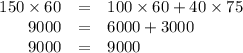 \begin{array}{rcl}150 \times 60 &=& 100 \times 60 + 40 \times 75\\9000 & = & 6000 + 3000\\9000 & = & 9000\\\end{array}