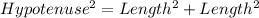 Hypotenuse^2 = Length^2 + Length^2
