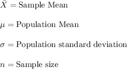 \bar X=\text{Sample Mean}\\\\\mu=\text{Population Mean}\\\\\sigma=\text{Population standard deviation}\\\\n=\text{Sample size}