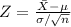 Z=\frac{\bar X-\mu}{\sigma/\sqrt{n}}