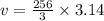 v =  \frac{256}{3}  \times 3.14