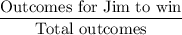 \dfrac{\text{Outcomes for Jim to win}}{\text{Total outcomes}}
