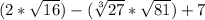 (2 * \sqrt{16} ) - (\sqrt[3]{27} * \sqrt{81} ) + 7