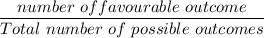 \dfrac{number \ of favourable \ outcome}{Total \ number  \ of \ possible \ outcomes}