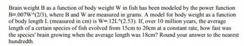 Brain weight bb as a function of body weight ww in fish has been modeled by the power function b=.00