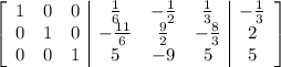 \left[\begin{array}{ccc|ccc|c}1&0&0&\frac{1}{6}&-\frac{1}{2}&\frac{1}{3}&-\frac{1}{3}\\0&1&0&-\frac{11}{6}&\frac{9}{2}&-\frac{8}{3}&2\\0&0&1&5&-9&5&5\end{array}\right]