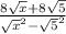 \frac{8\sqrt{x} + 8\sqrt{5}}{\sqrt{x}^2 - \sqrt{5}^2}
