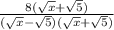 \frac{8(\sqrt{x} + \sqrt{5})}{(\sqrt{x} - \sqrt{5})(\sqrt{x} + \sqrt{5})}
