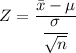Z = \dfrac{\bar x - \mu}{\dfrac{\sigma}{\sqrt{n}}}