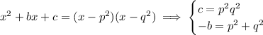 x^2+bx+c=(x-p^2)(x-q^2)\implies\begin{cases}c=p^2q^2\\-b=p^2+q^2\end{cases}