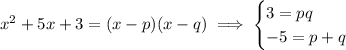 x^2+5x+3=(x-p)(x-q)\implies\begin{cases}3=pq\\-5=p+q\end{cases}