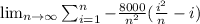 \lim_{n \to \infty} \sum^{n}_{i=1}-\frac{8000}{n^{2}}(\frac{i^{2}}{n}-i)