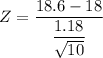 Z= \dfrac{18.6- 18}{\dfrac{1.18}{\sqrt{10}}}