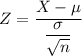 Z= \dfrac{X- \mu}{\dfrac{\sigma}{\sqrt{n}}}