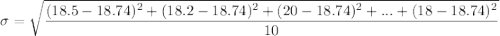 \sigma  = \sqrt{\dfrac{(18.5 - 18.74)^2+(18.2 - 18.74)^2+(20 - 18.74)^2+...+(18 - 18.74)^2}{10}}