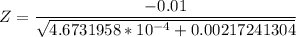 Z = \dfrac{-0.01}{\sqrt{4.6731958*10^{-4}+0.00217241304}   }