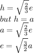 h=\sqrt{\frac{2}{3} } e\\but\ h=a\\a=\sqrt{\frac{2}{3} } e\\e=\sqrt{\frac{3}{2} }a