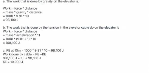 A 1000 kg elevator accelerates upward at 1.0 m/s2 for 10 m, starting from rest. a. How much work doe