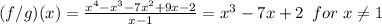 (f/g)(x)=\frac{x^4-x^3-7x^2+9x-2}{x-1} =x^3-7x+2\,\,\,for\,\,x\neq 1