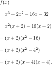 f(x)\\\\=x^3+2x^2-16x-32\\\\=x^2(x+2)-16(x+2)\\\\=(x+2)(x^2-16)\\\\=(x+2)(x^2-4^2)\\\\=(x+2)(x+4)(x-4).