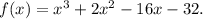 f(x)=x^3+2x^2-16x-32.