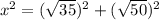 x^2=(\sqrt{35})^2+(\sqrt{50})^2