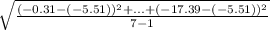 \sqrt{\frac{(-0.31-(-5.51))^{2}+...+(-17.39-(-5.51))^{2}}{7-1} }