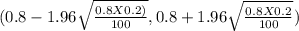 (0.8 - 1.96 \sqrt{\frac{0.8 X 0.2)}{100} } , 0.8 + 1.96 \sqrt{\frac{0.8 X 0.2}{100} })
