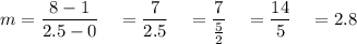 m=\dfrac{8-1}{2.5-0}\quad =\dfrac{7}{2.5}\quad =\dfrac{7}{\frac{5}{2}}\quad =\dfrac{14}{5}\quad =2.8
