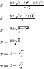 x=\frac{8\pm\sqrt{(-8)^2-4(2)(7)}}{2(2)} \\\\x=\frac{8\pm\sqrt{64-4(14)}}{4}\\\\x=\frac{8\pm\sqrt{64-56}}{4} \\\\x=\frac{8\pm\sqrt{8}}{4}\\\\x= 2\pm\frac{\sqrt{8}}{4}\\ \\x=2\pm\frac{\sqrt{2}}{2}