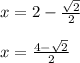 x=2-\frac{\sqrt{2}}{2}\\ \\x=\frac{4-\sqrt{2}}{2}