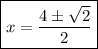 \boxed{x=\frac{4\pm\sqrt{2}}{2}}