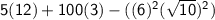 \sf 5(12)+100(3) -((6)^2 (\sqrt{10})^2)