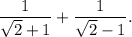 \dfrac{1}{\sqrt2+1}+\dfrac{1}{\sqrt2-1}.
