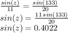 \frac{sin(z)}{11} =\frac{sin(133)}{20} \\sin(z)=\frac{11\,sin(133)}{20} \\sin(z)=0.4022