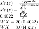 sin(z)=\frac{opposite}{hypotenuse} \\sin(z)=\frac{WX}{20}\\0.4022=\frac{WX}{20}\\WX=20\,(0.4022)\\WX=8.044\,\,mm