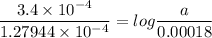 \dfrac{3.4 \times 10^{-4}}{1.27944 \times 10^{-4}}=   log \dfrac{a}{0.00018}